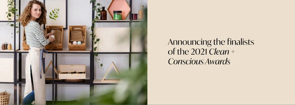 Announcing the finalists of the 2021 Clean + Conscious Awards