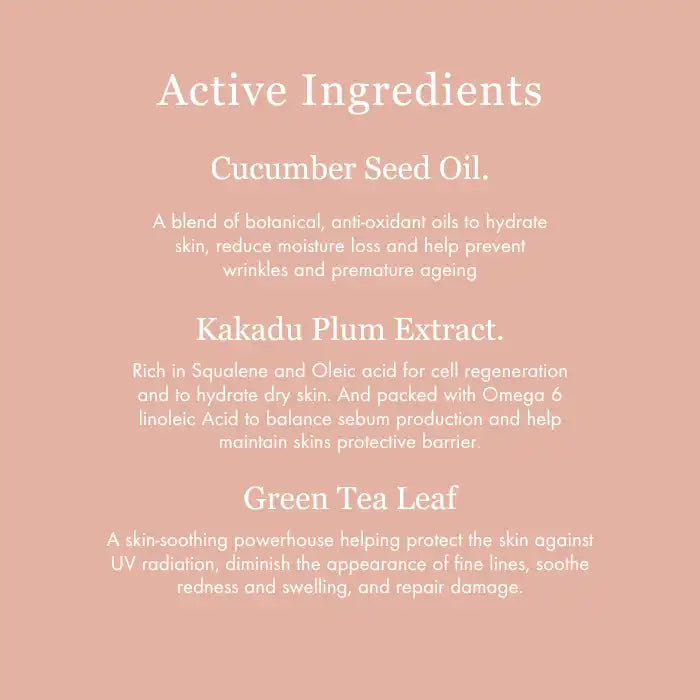 List of active skincare ingredients featuring cucumber seed oil, kakadu plum extract, and green tea leaf.